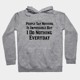 People Say Nothing is Impossible But I Do Nothing Everyday Hoodie